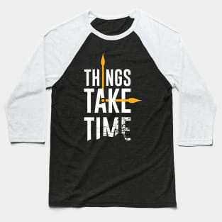 Things Take Time Inspirational Motivational Quote Baseball T-Shirt